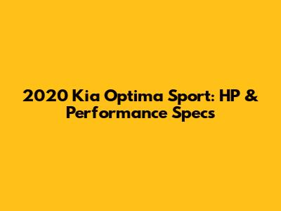 2020 Kia Optima Sport: HP & Performance Specs