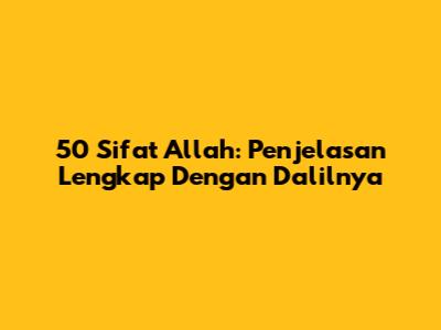 50 Sifat Allah: Penjelasan Lengkap Dengan Dalilnya