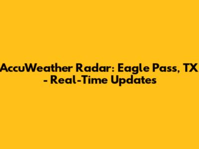 AccuWeather Radar: Eagle Pass, TX - Real-Time Updates