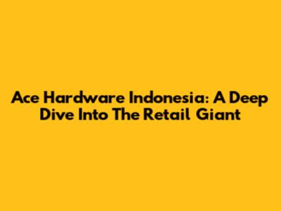 Ace Hardware Indonesia: A Deep Dive Into The Retail Giant