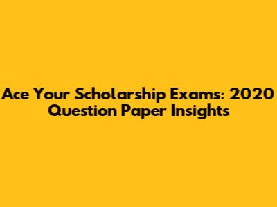 Ace Your Scholarship Exams: 2020 Question Paper Insights