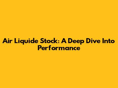 Air Liquide Stock: A Deep Dive Into Performance