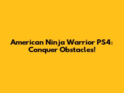 American Ninja Warrior PS4: Conquer Obstacles!