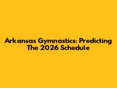 Arkansas Gymnastics: Predicting The 2026 Schedule