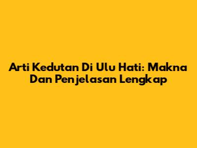 Arti Kedutan Di Ulu Hati: Makna Dan Penjelasan Lengkap