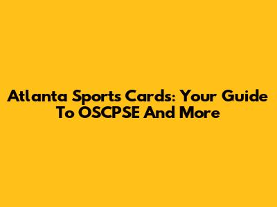 Atlanta Sports Cards: Your Guide To OSCPSE And More