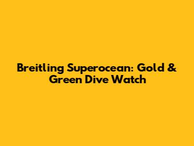 Breitling Superocean: Gold & Green Dive Watch