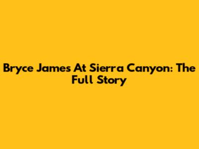 Bryce James At Sierra Canyon: The Full Story