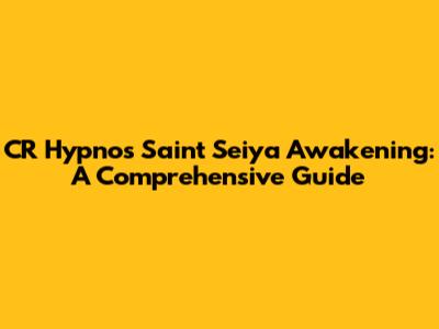 CR Hypnos Saint Seiya Awakening: A Comprehensive Guide