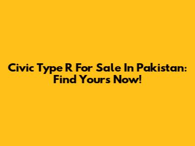 Civic Type R For Sale In Pakistan: Find Yours Now!