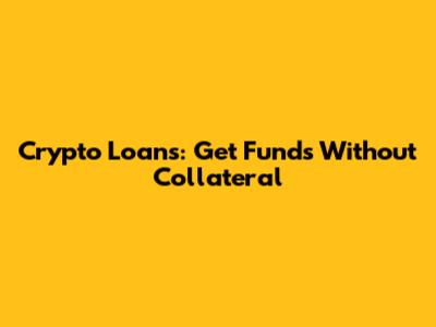 Crypto Loans: Get Funds Without Collateral