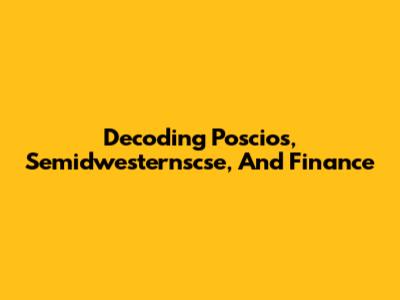 Decoding Poscios, Semidwesternscse, And Finance