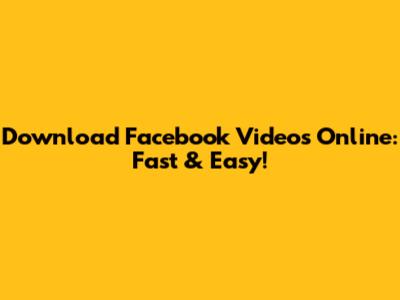 Download Facebook Videos Online: Fast & Easy!