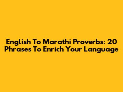 English To Marathi Proverbs: 20 Phrases To Enrich Your Language