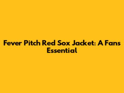 Fever Pitch Red Sox Jacket: A Fan's Essential