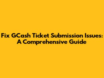 Fix GCash Ticket Submission Issues: A Comprehensive Guide