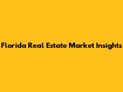 Florida Real Estate Market Insights