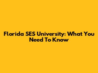 Florida SES University: What You Need To Know