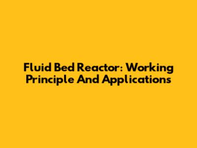 Fluid Bed Reactor: Working Principle And Applications