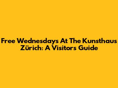 Free Wednesdays At The Kunsthaus Zürich: A Visitor's Guide