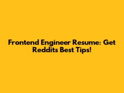 Frontend Engineer Resume: Get Reddit's Best Tips!