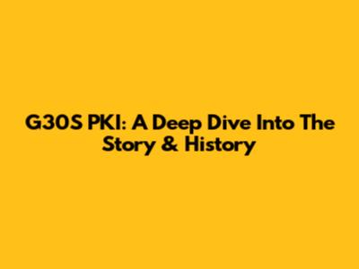 G30S PKI: A Deep Dive Into The Story & History