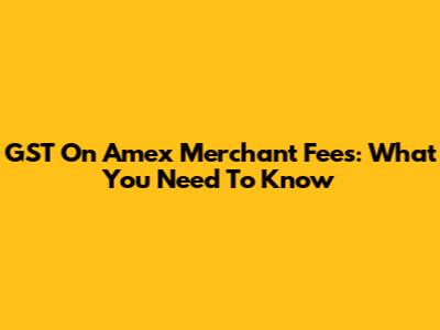 GST On Amex Merchant Fees: What You Need To Know
