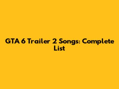 GTA 6 Trailer 2 Songs: Complete List