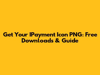 Get Your IPayment Icon PNG: Free Downloads & Guide