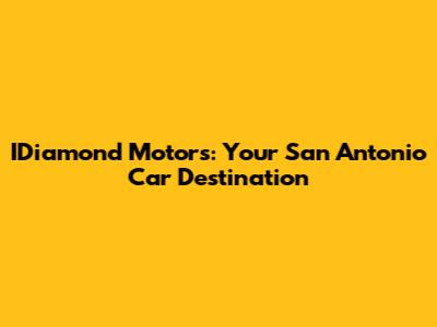 IDiamond Motors: Your San Antonio Car Destination