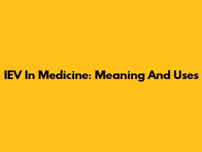 IEV In Medicine: Meaning And Uses