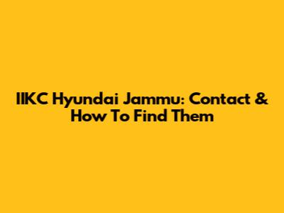 IIKC Hyundai Jammu: Contact & How To Find Them