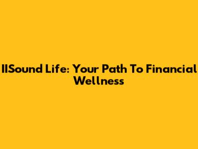 IISound Life: Your Path To Financial Wellness