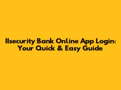 IIsecurity Bank Online App Login: Your Quick & Easy Guide