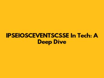 IPSEIOSCEVENTSCSSE In Tech: A Deep Dive