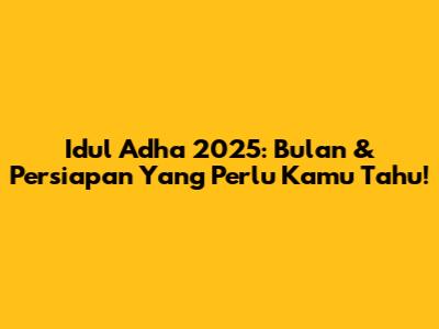 Idul Adha 2025: Bulan & Persiapan Yang Perlu Kamu Tahu!