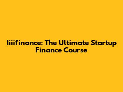Iiiifinance: The Ultimate Startup Finance Course