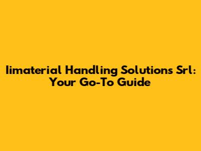 Iimaterial Handling Solutions Srl: Your Go-To Guide