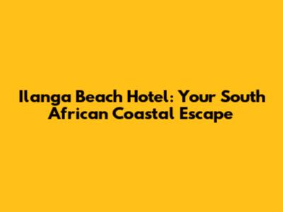 Ilanga Beach Hotel: Your South African Coastal Escape