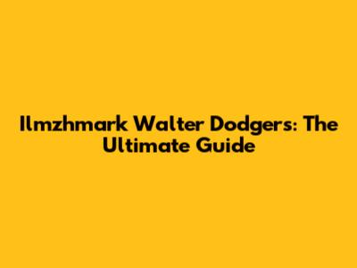 Ilmzhmark Walter Dodgers: The Ultimate Guide