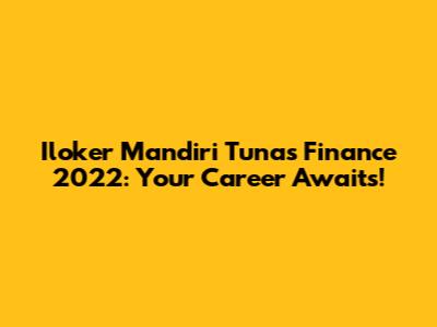 Iloker Mandiri Tunas Finance 2022: Your Career Awaits!