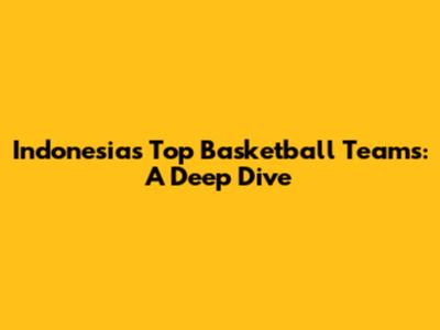 Indonesia's Top Basketball Teams: A Deep Dive