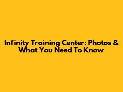 Infinity Training Center: Photos & What You Need To Know