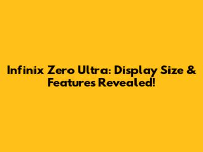 Infinix Zero Ultra: Display Size & Features Revealed!