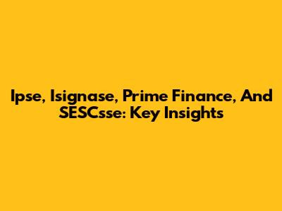 Ipse, Isignase, Prime Finance, And SESCsse: Key Insights