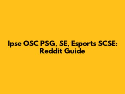 Ipse OSC PSG, SE, Esports SCSE: Reddit Guide