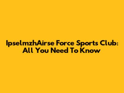IpselmzhAirse Force Sports Club: All You Need To Know