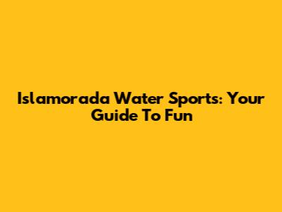 Islamorada Water Sports: Your Guide To Fun