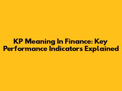 KP Meaning In Finance: Key Performance Indicators Explained