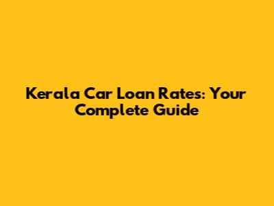 Kerala Car Loan Rates: Your Complete Guide